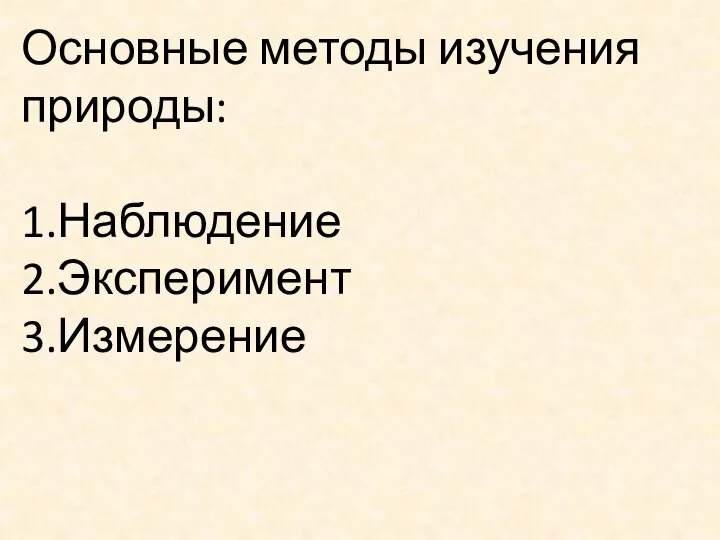 Основные методы изучения природы: 1.Наблюдение 2.Эксперимент 3.Измерение