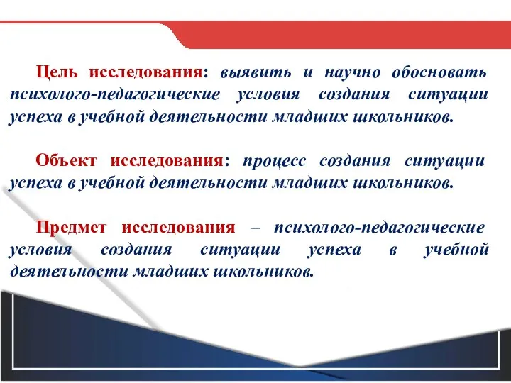 Цель исследования: выявить и научно обосновать психолого-педагогические условия создания ситуации успеха в