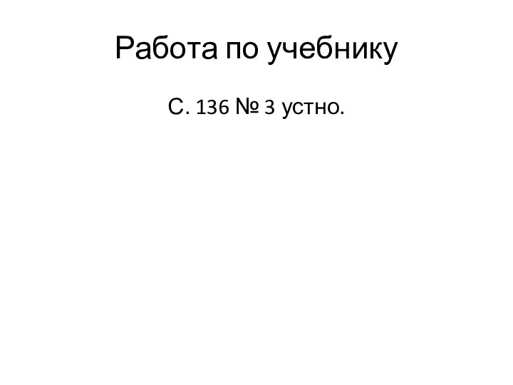 Работа по учебнику С. 136 № 3 устно.