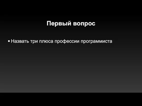 Первый вопрос Назвать три плюса профессии программиста