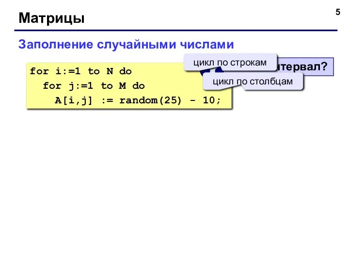 Матрицы Заполнение случайными числами for i:=1 to N do for j:=1 to