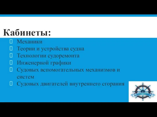 Кабинеты: Механики Теории и устройства судна Технологии судоремонта Инженерной графики Судовых вспомогательных