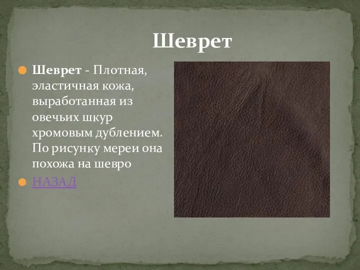 Шеврет Шеврет - Плотная, эластичная кожа, выработанная из овечьих шкур хромовым дублением.