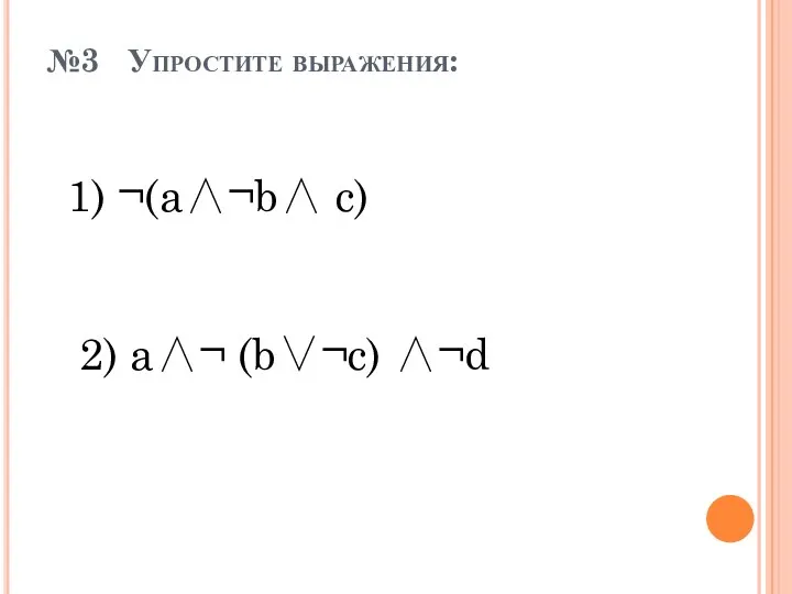 №3 Упростите выражения: 1) ¬(a∧¬b∧ c) 2) a∧¬ (b∨¬c) ∧¬d