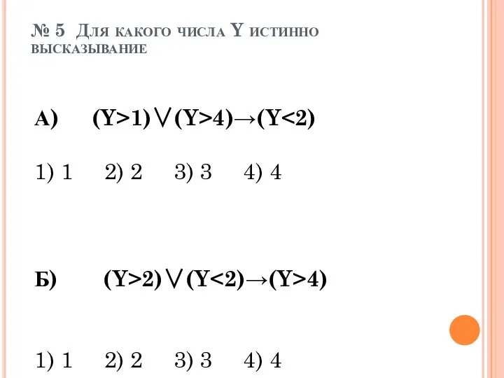 № 5 Для какого числа Y истинно высказывание А) (Y>1)∨(Y>4)→(Y 1) 1