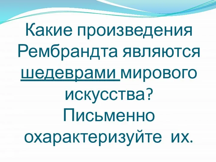 Какие произведения Рембрандта являются шедеврами мирового искусства? Письменно охарактеризуйте их.