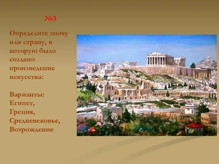 №3 Определите эпоху или страну, в которую было создано произведение искусства: Варианты: Египет, Греция, Средневековье, Возрождение