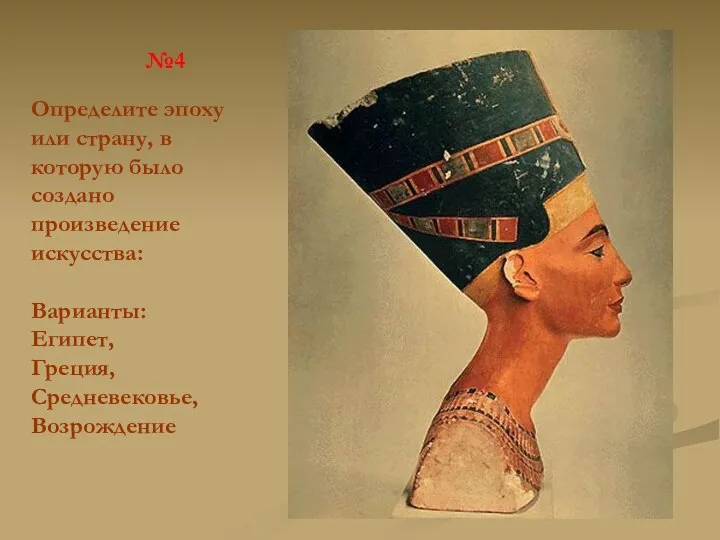 №4 Определите эпоху или страну, в которую было создано произведение искусства: Варианты: Египет, Греция, Средневековье, Возрождение