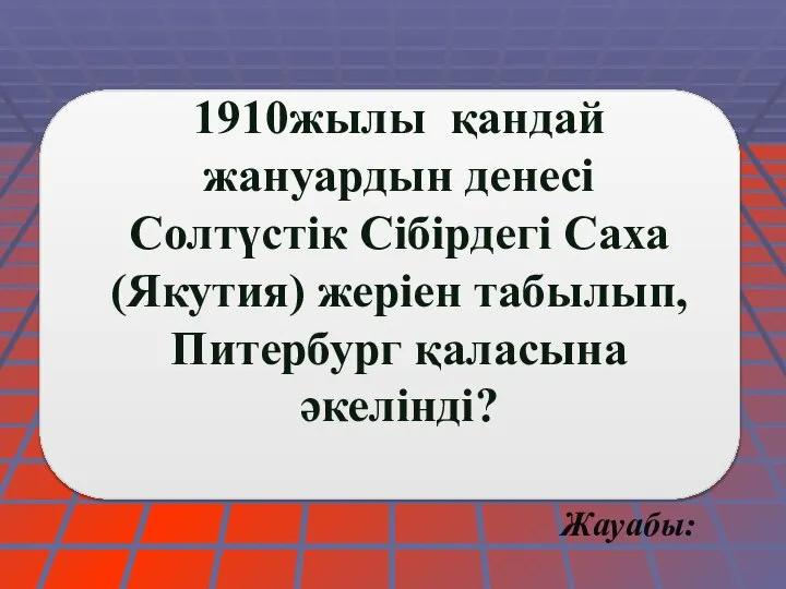 Жауабы: 1910жылы қандай жануардын денесі Солтүстік Сібірдегі Саха (Якутия) жеріен табылып, Питербург қаласына әкелінді?