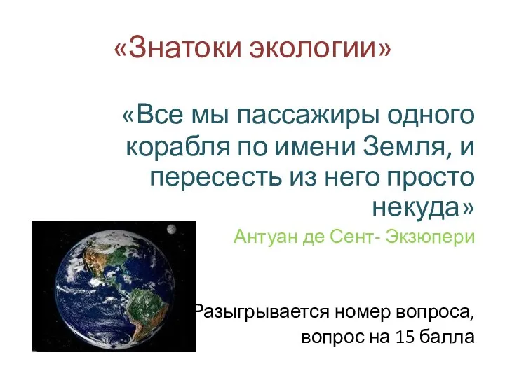 «Знатоки экологии» «Все мы пассажиры одного корабля по имени Земля, и пересесть