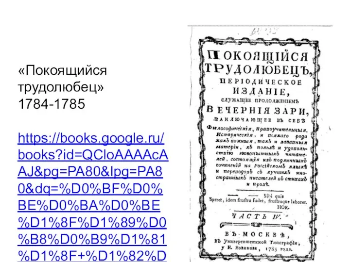 «Покоящийся трудолюбец» 1784-1785 https://books.google.ru/books?id=QCloAAAAcAAJ&pg=PA80&lpg=PA80&dq=%D0%BF%D0%BE%D0%BA%D0%BE%D1%8F%D1%89%D0%B8%D0%B9%D1%81%D1%8F+%D1%82%D1%80%D1%83%D0%B4%D0%BE%D0%BB%D1%8E%D0%B1%D0%B5%D1%86&source=bl&ots=_Kb9Scect-&sig=LP9NwBCEcmViAqyibOQmATUW1gI&hl=ru&sa=X&ved=0ahUKEwjxx5u2pfbPAhUE_ywKHeT-A6gQ6AEISTAI