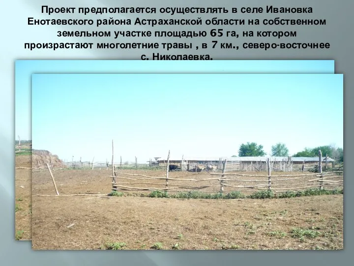 Проект предполагается осуществлять в селе Ивановка Енотаевского района Астраханской области на собственном