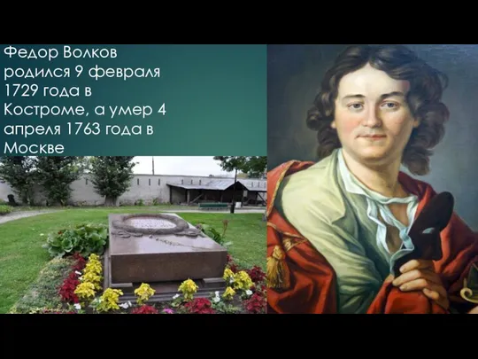 Федор Волков родился 9 февраля 1729 года в Костроме, а умер 4