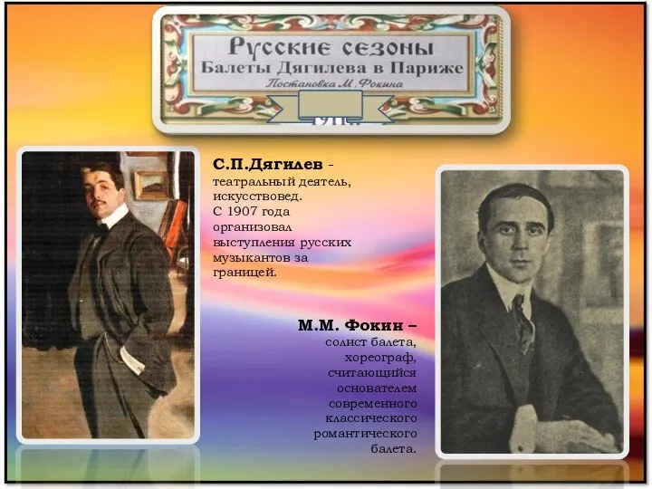 С.П.Дягилев -театральный деятель, искусствовед. С 1907 года организовал выступления русских музыкантов за