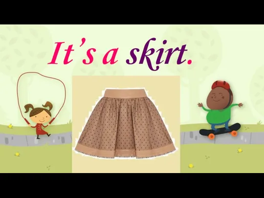 It’s a skirt. .