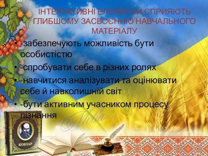 ІНТЕРАКТИВНІ ЕЛЕМЕНТИ СПРИЯЮТЬ ГЛИБШОМУ ЗАСВОЄННЮ НАВЧАЛЬНОГО МАТЕРІАЛУ -забезпечують можливість бути особистістю -спробувати