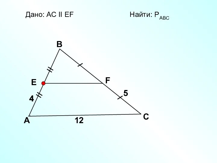 A B C Дано: АС II EF Найти: PАВС 12 5 5 4 4