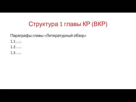 Структура 1 главы КР (ВКР) Параграфы главы «Литературный обзор» 1.1….. 1.2….. 1.3…..