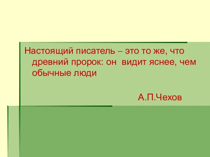 Настоящий писатель – это то же, что древний пророк: он видит яснее, чем обычные люди А.П.Чехов