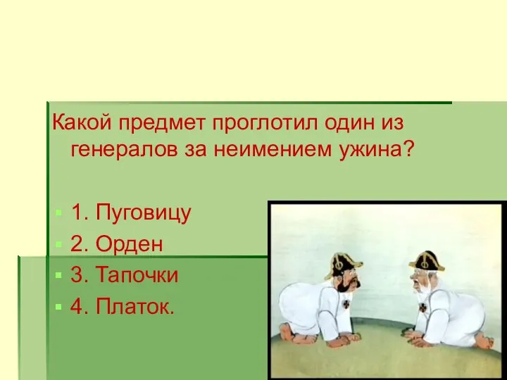 Какой предмет проглотил один из генералов за неимением ужина? 1. Пуговицу 2.