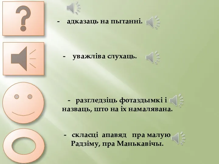 - адказаць на пытанні. - уважліва слухаць. - разгледзіць фотаздымкі і назваць,