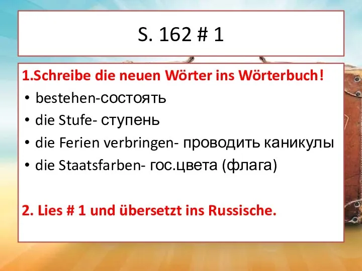 S. 162 # 1 1.Schreibe die neuen Wörter ins Wörterbuch! bestehen-состоять die