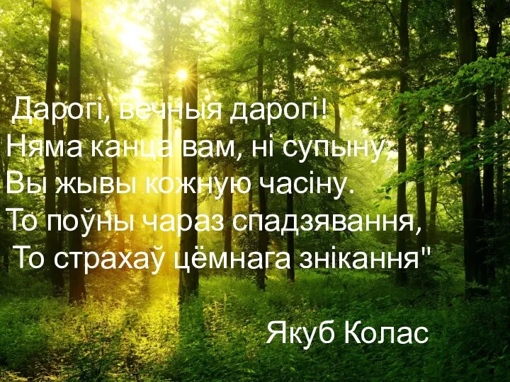 Дарогі, вечныя дарогі! Няма канца вам, ні супыну; Вы жывы кожную часіну.