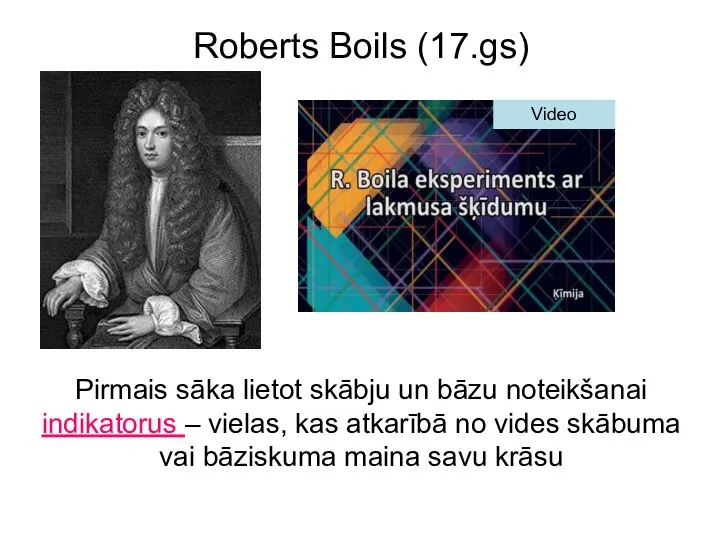 Roberts Boils (17.gs) Pirmais sāka lietot skābju un bāzu noteikšanai indikatorus –