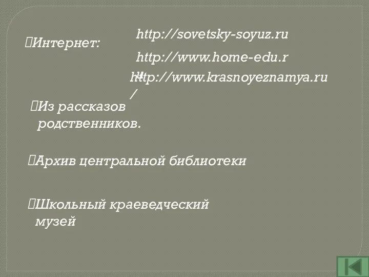 http://sovetsky-soyuz.ru http://www.home-edu.ru Интернет: Из рассказов родственников. Архив центральной библиотеки Школьный краеведческий музей http://www.krasnoyeznamya.ru/