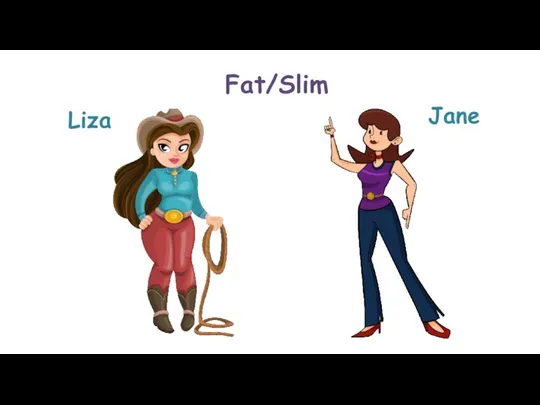 Fat/Slim Liza Jane