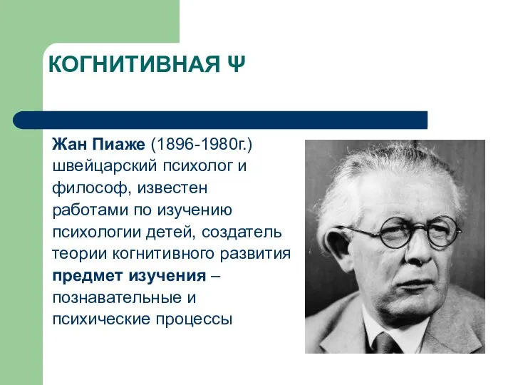 КОГНИТИВНАЯ Ψ Жан Пиаже (1896-1980г.) швейцарский психолог и философ, известен работами по