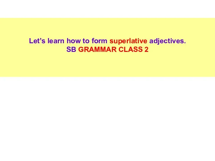 Let’s learn how to form superlative adjectives. SB GRAMMAR CLASS 2