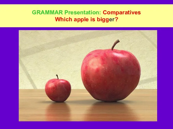 GRAMMAR Presentation: Comparatives Which apple is bigger?