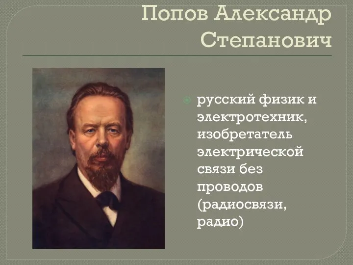 Попов Александр Степанович русский физик и электротехник, изобретатель электрической связи без проводов (радиосвязи, радио)