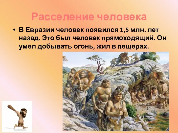 Расселение человека В Евразии человек появился 1,5 млн. лет назад. Это был