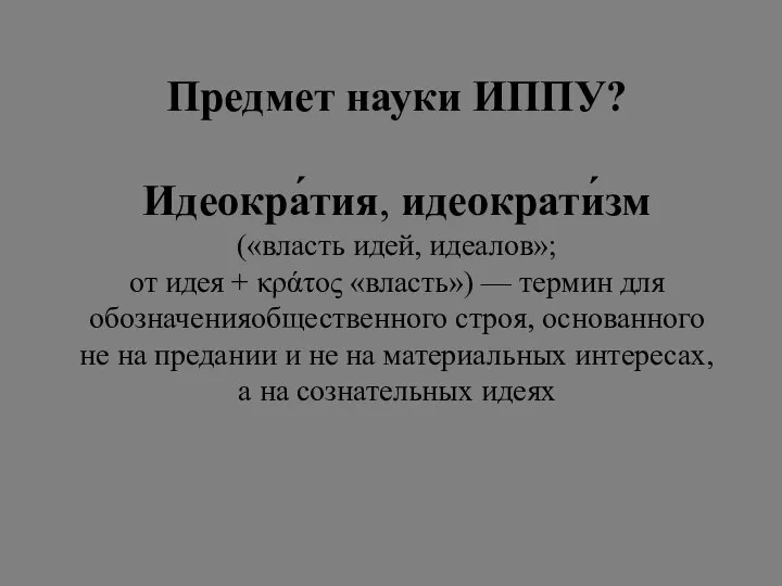 Предмет науки ИППУ? Идеокра́тия, идеократи́зм («власть идей, идеалов»; от идея + κράτος