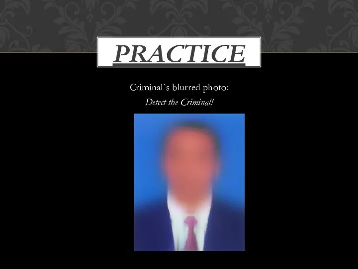 Criminal`s blurred photo: Detect the Criminal! PRACTICE
