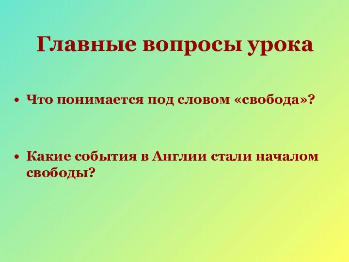 Главные вопросы урока Что понимается под словом «свобода»? Какие события в Англии стали началом свободы?