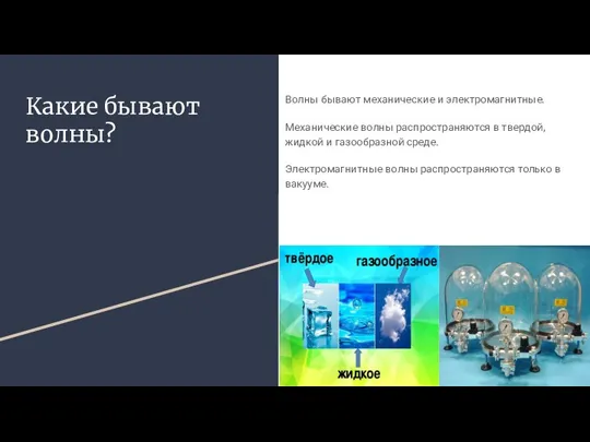 Какие бывают волны? Волны бывают механические и электромагнитные. Механические волны распространяются в