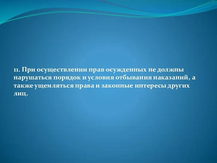 11. При осуществлении прав осужденных не должны нарушаться порядок и условия отбывания