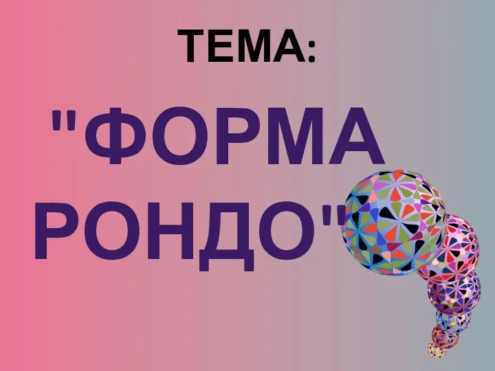 ТЕМА: "ФОРМА РОНДО"