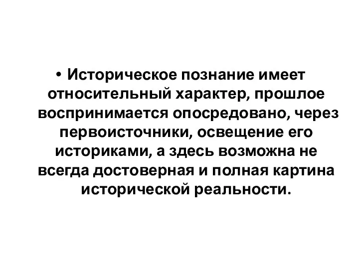 Историческое познание имеет относительный характер, прошлое воспринимается опосредовано, через первоисточники, освещение его