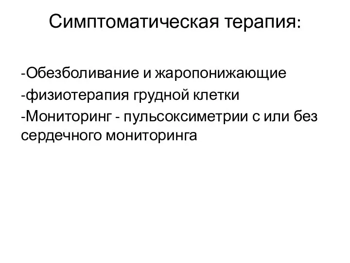 Симптоматическая терапия: -Обезболивание и жаропонижающие -физиотерапия грудной клетки -Мониторинг - пульсоксиметрии с или без сердечного мониторинга