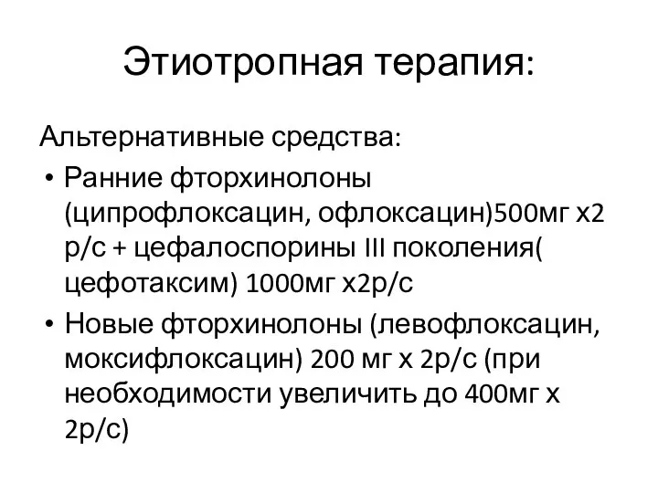 Этиотропная терапия: Альтернативные средства: Ранние фторхинолоны (ципрофлоксацин, офлоксацин)500мг х2 р/с + цефалоспорины