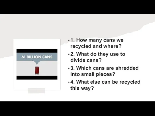 1. How many cans we recycled and where? 2. What do they