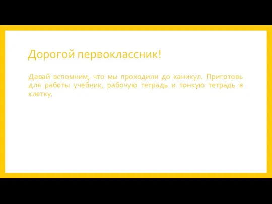 Дорогой первоклассник! Давай вспомним, что мы проходили до каникул. Приготовь для работы