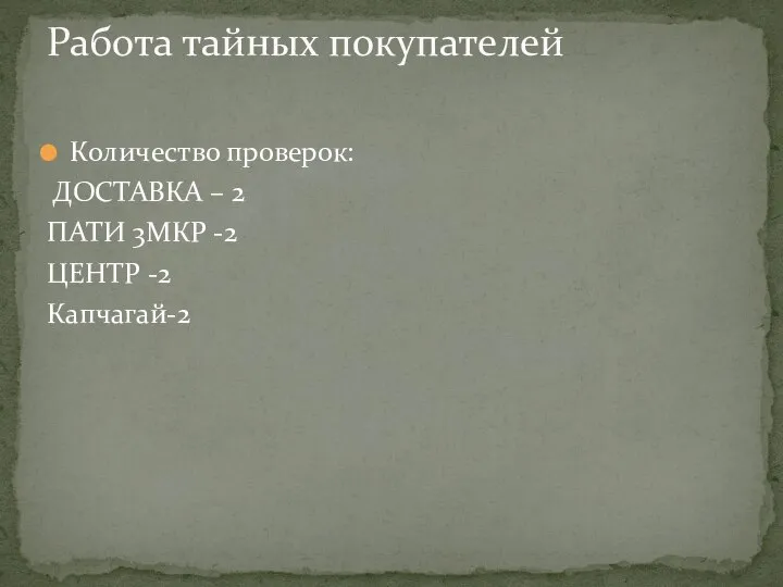 Количество проверок: ДОСТАВКА – 2 ПАТИ 3МКР -2 ЦЕНТР -2 Капчагай-2 Работа тайных покупателей