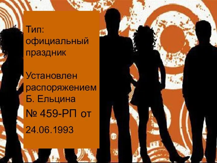 Тип: официальный праздник Установлен распоряжением Б. Ельцина № 459-РП от 24.06.1993