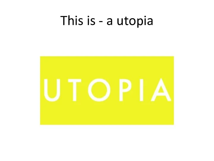 This is - a utopia