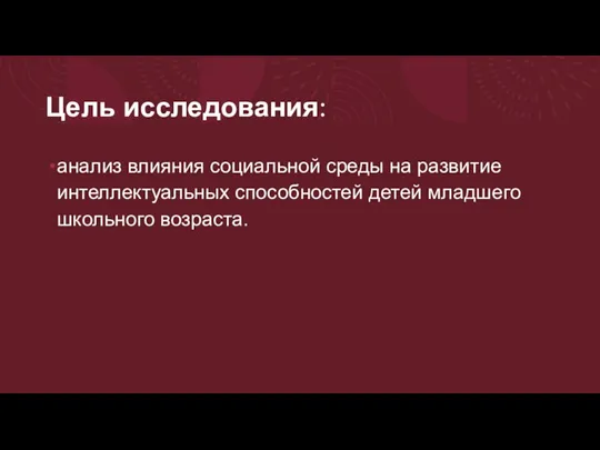 Цель исследования: анализ влияния социальной среды на развитие интеллектуальных способностей детей младшего школьного возраста.